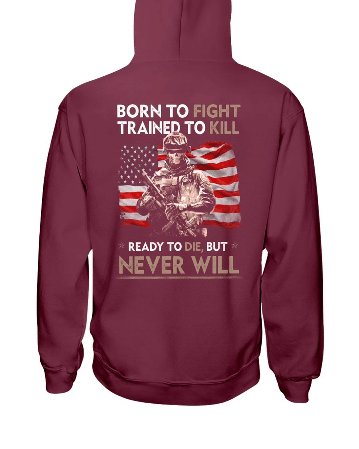 Born To Fight Trained To Kill Ready To Die But Never Will Veteran Hoodie, Veteran Sweatshirts - spreadstores