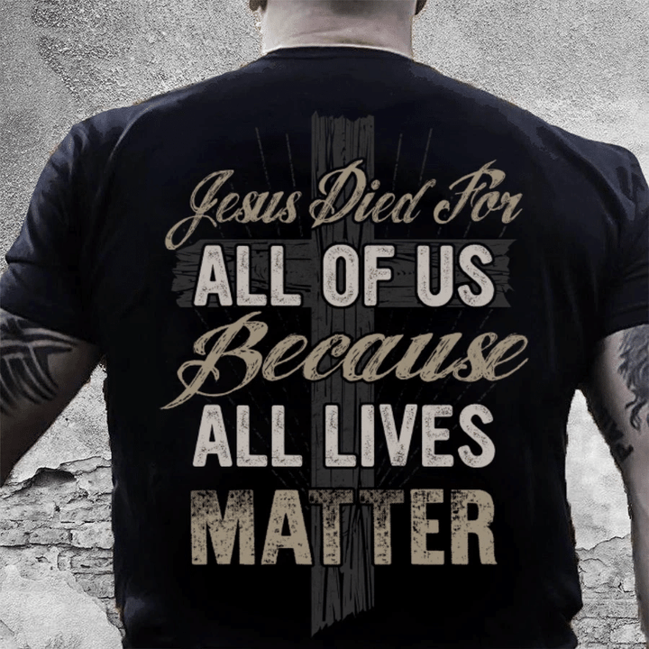 Christian Shirt, Jesus Shirt, Jesus Died For All Of Us Because All Lives Matter T-Shirt KM0908 - spreadstores