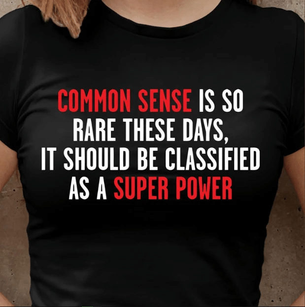 Common Sense Is So Rate These Days, It Should Be Classified As A Supper Power T-shirt HA2508 - spreadstores