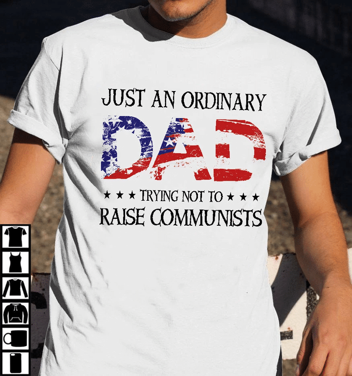 Dad Shirt, Just An Ordinary Dad Trying Not To Raise Communists T-Shirt KM1406 - spreadstores