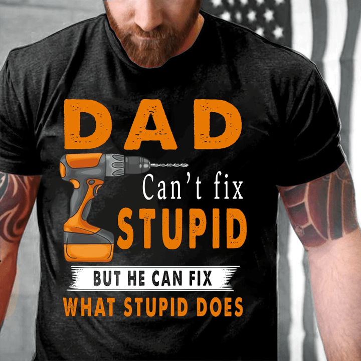Dad Can't Fix Stupid But He Can Fix What Stupid Does T-Shirt - spreadstores