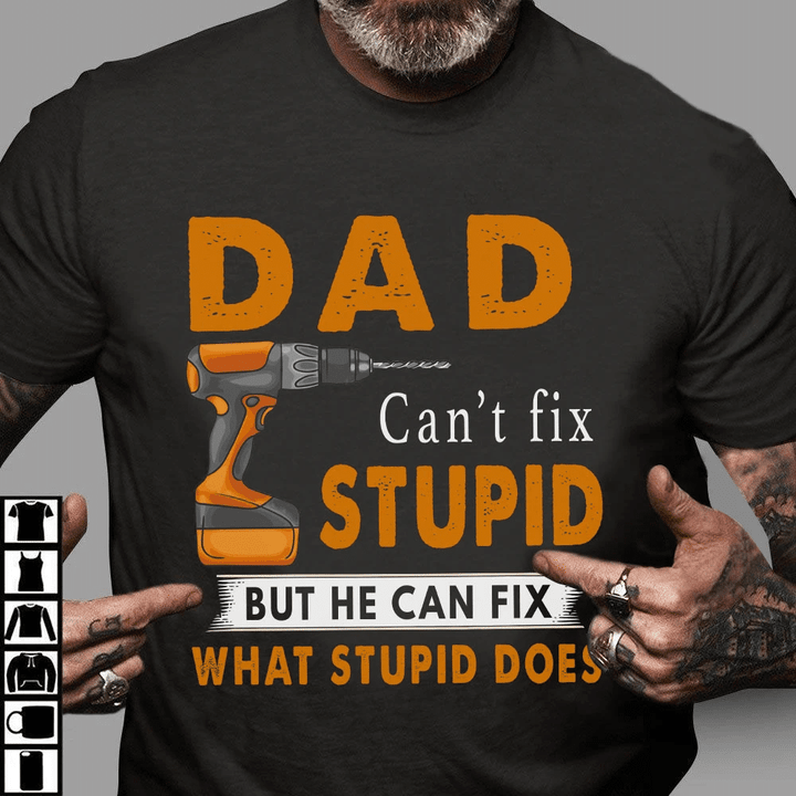 Father's Day Gift, Daddy Shirt, Shirt For Dad, Dad Can't Fix Stupid But He Can Fix What Stupid Does T-Shirt - Spreadstores