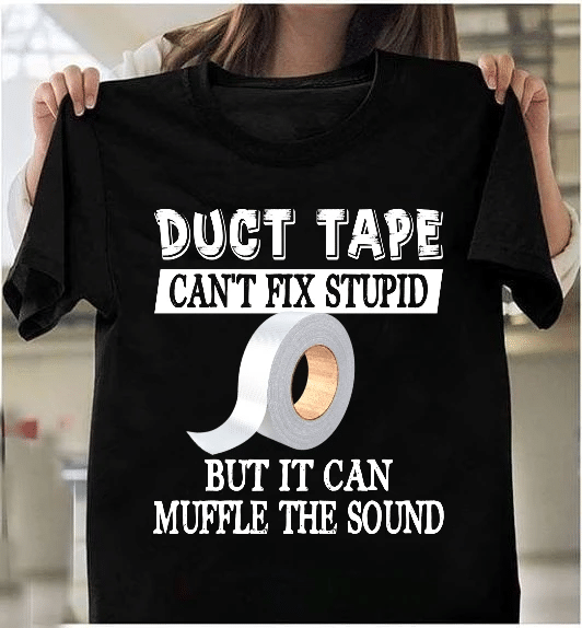 Duct Tape Can't Fix Stupid But It Can Muffle The Sound T-Shirt - Spreadstores