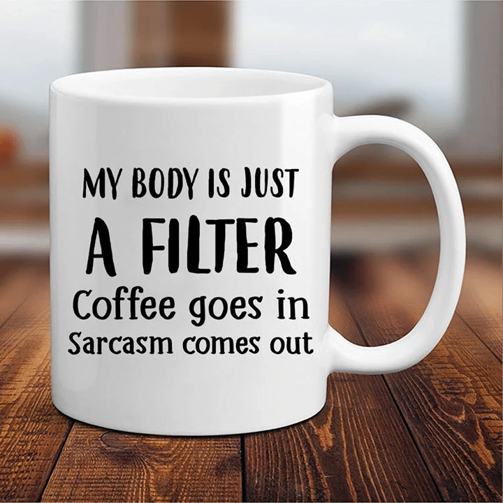 Funny Mug, My Body Is Just A Filter Coffee Goes In Mug - Spreadstores