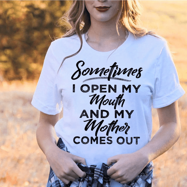 Funny Quote Shirt, Sometimes I Open My Mouth And My Mother Comes Out Unisex T-Shirt - Spreadstores