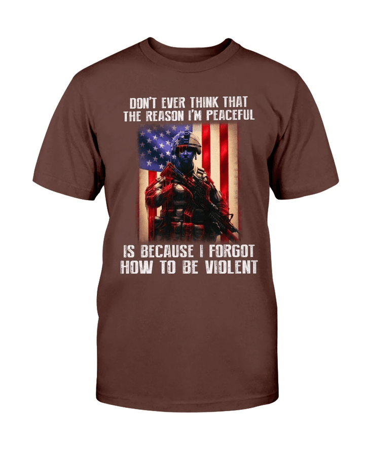 Don't Ever Think That The Reason I'm Peaceful Is Because I Forgot How To Be Violent T-Shirt - Spreadstores