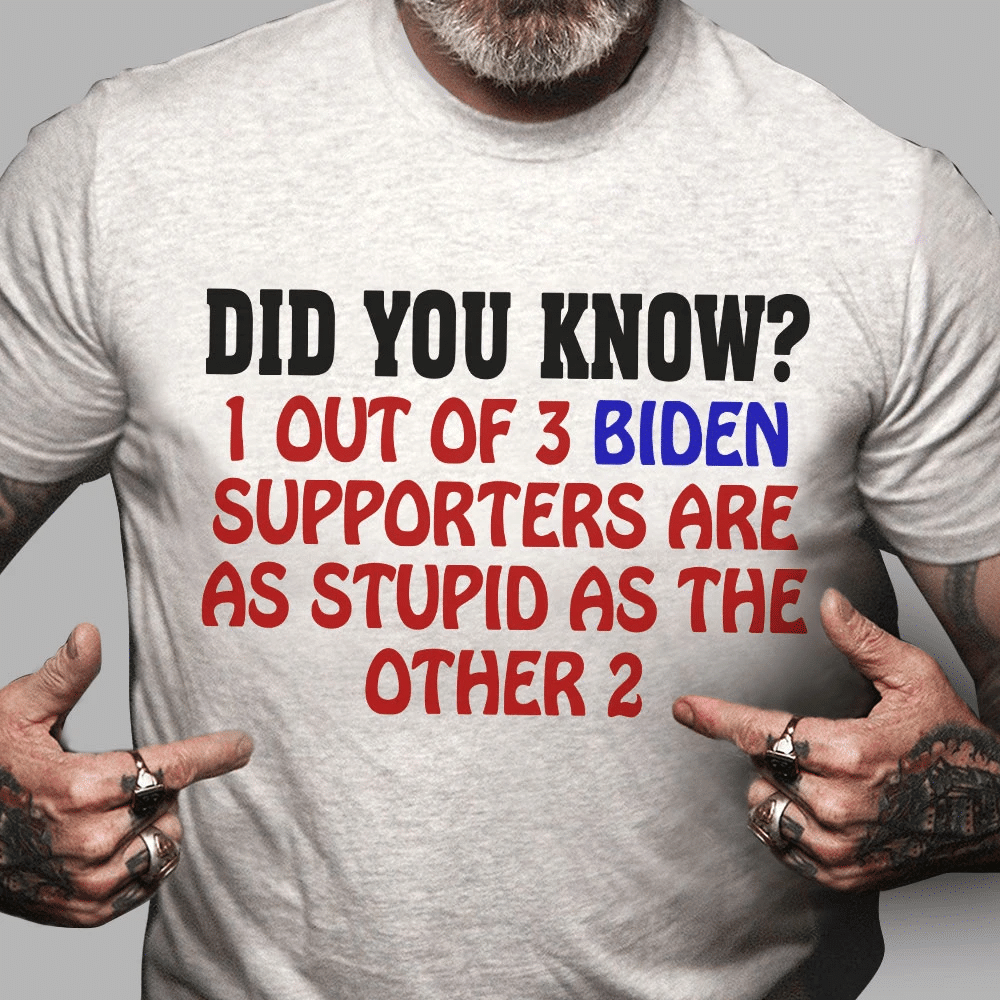 Funny Shirt, Shirt With Sayings, Did You Know 1 Out Of 3 Biden Supporters T-Shirt KM2607 - Spreadstores