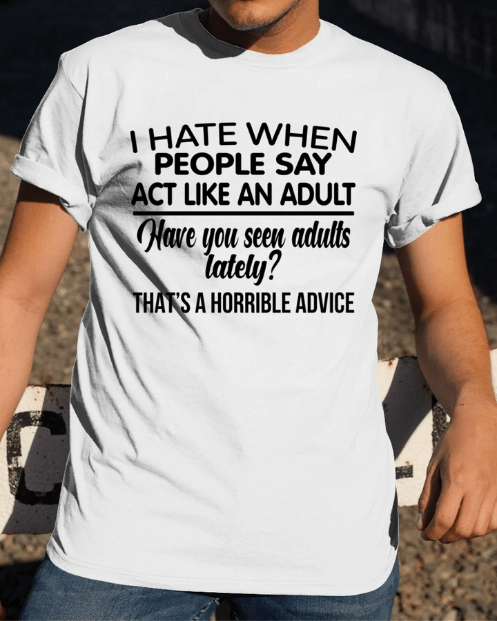 I Hate When People Say Act Like An Adult T-Shirt - Spreadstores