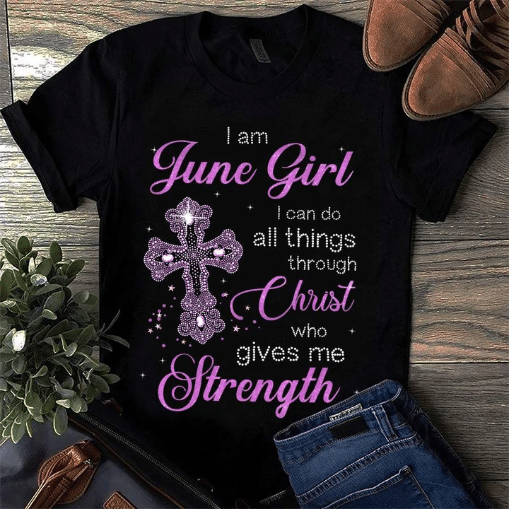 I Am June Girl I Can Do All Things Through Christ Who Gives Me Strength T-Shirt - Spreadstores