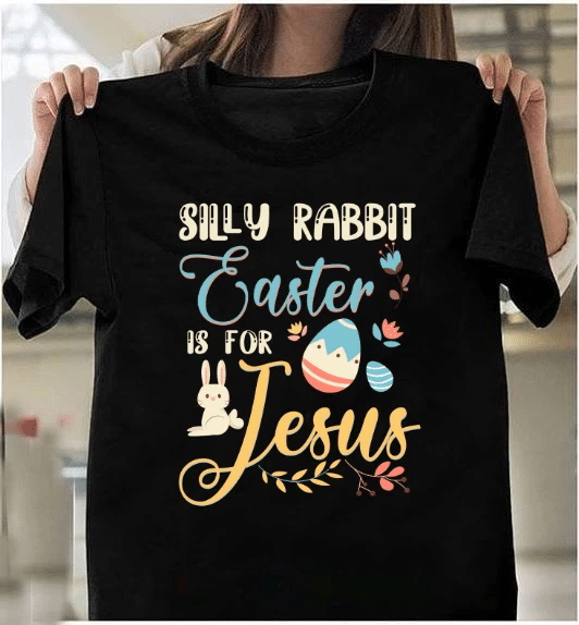 Happy Easter, Silly Rabbit Easter Is For Jesus, Christian Shirt, Gift For Christian Unisex T-Shirt - Spreadstores
