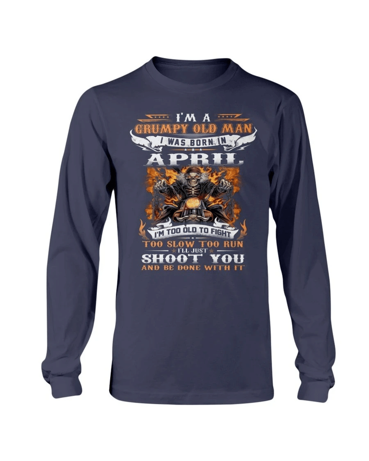 I'm A Grumpy Old Man I Was Born In April I'll Just Shoot You And Be Done With It Long Sleeve - Spreadstores