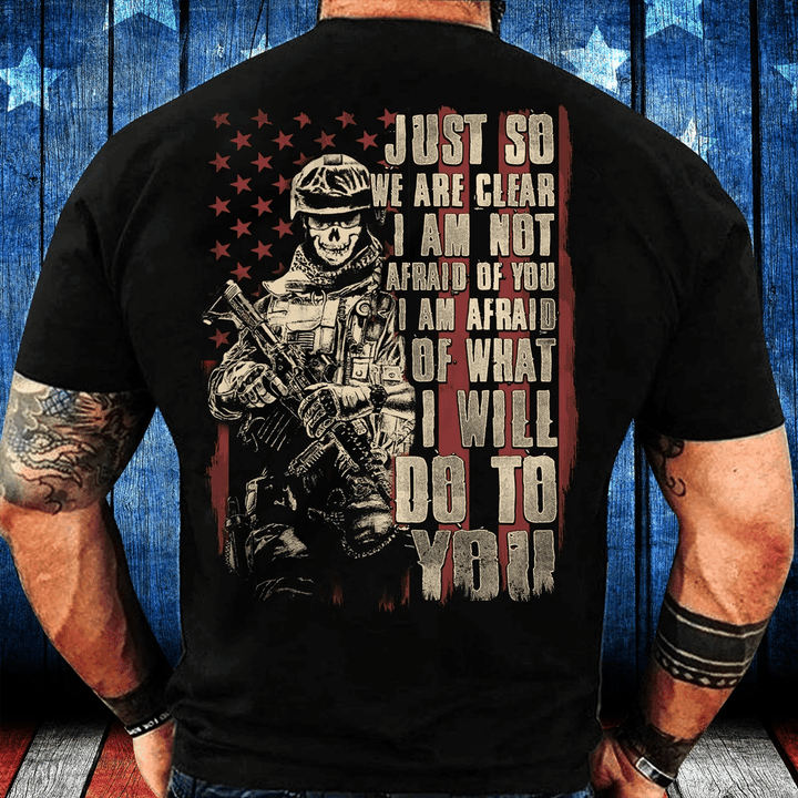 Just So We Are Clear I Am Not Afraid Of You I Am Afraid Of What I Will Do To You T-Shirt - Spreadstores