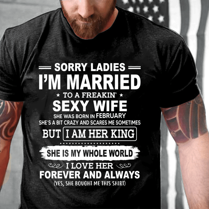 Sorry Ladies I'm Married To A Freakin' Sexy Wife She Was Born In February T-Shirt - Spreadstores