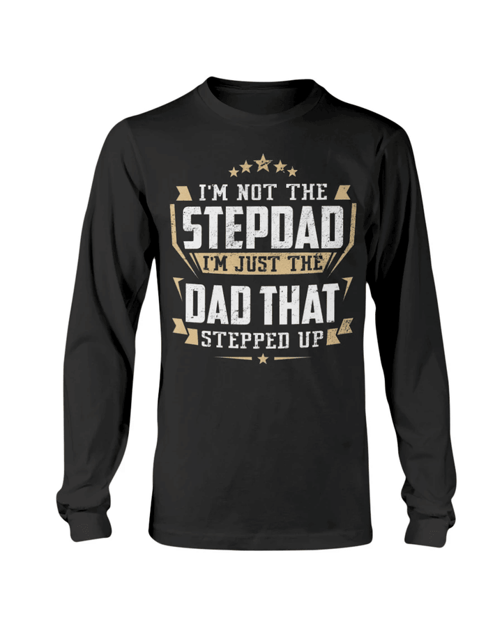 Step Dad Long Sleeve, I'm Not The Step Dad I'm Just The Dad That Stepped Up Long Sleeve - Spreadstores
