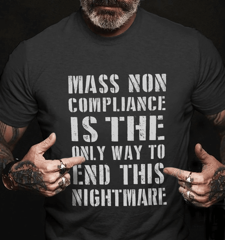 Shirt With Sayings, Mass Non Compliance Is The Only Way To End This Nightmare T-Shirt KM1308 - Spreadstores