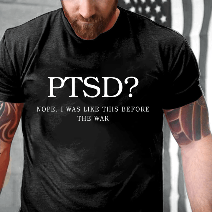 PTSD Awareness Shirt Nope I Was Like This Before The War ATM-USVET60 T-Shirt - Spreadstores