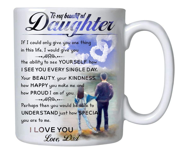 To My Beautiful Daughter If I Could Only Give You One Thing In This Life, Daughter And Dad Mug - Spreadstores