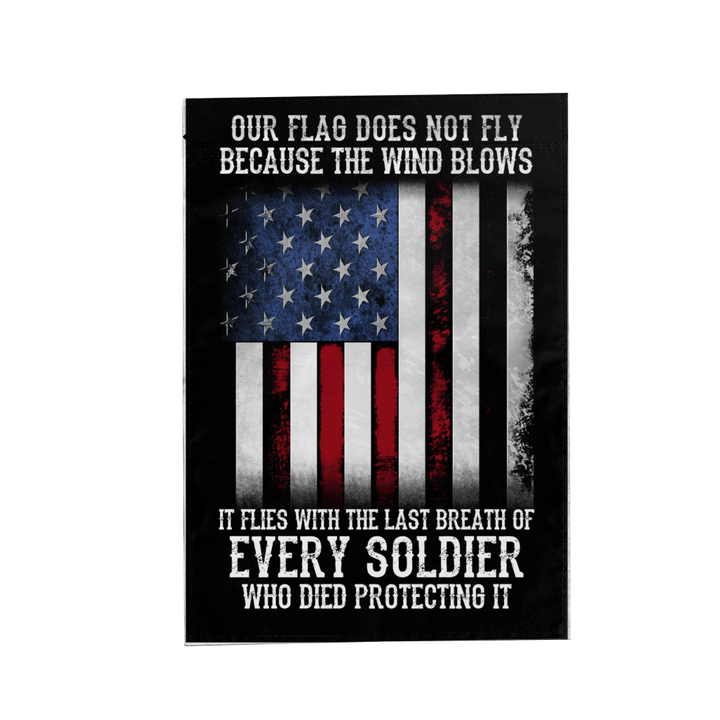 Veteran Flag, Our Flag Does Not Fly Because The Wind Blows Every Soldier Garden Flag - Spreadstores