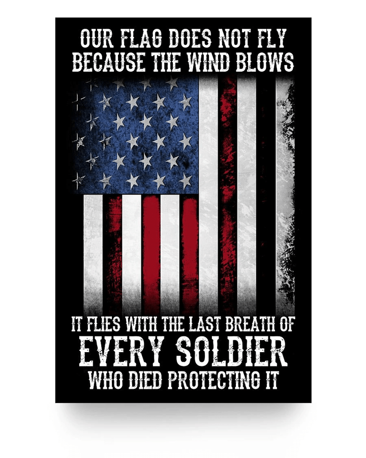 Veteran Poster, Our Flag Does Not Fly Because The Wind Blows Every Soldier Poster 24x36 - Spreadstores