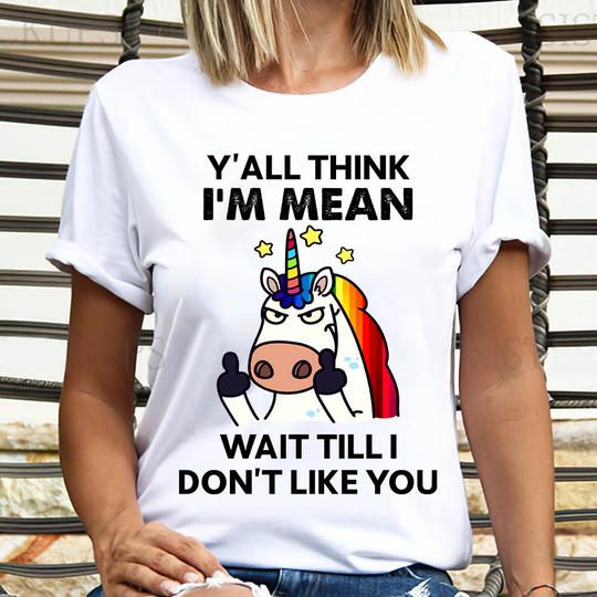 Unicorn Shirt, Shirts With Sayings, I'm Mean Wait Till I Don't Like You T-Shirt KM0807 - Spreadstores
