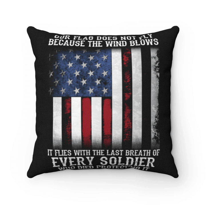 Veteran Pillow, Our Flag Does Not Fly Because The Wind Blows Every Soldier Pillow - Spreadstores