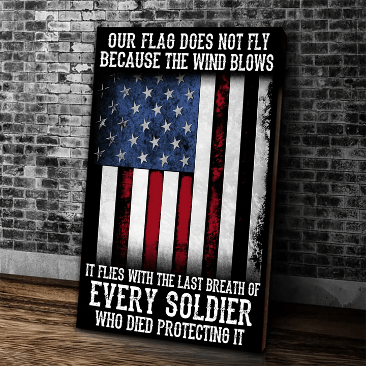 Veteran Canvas, Our Flag Does Not Fly Because The Wind Blows Every Soldier Canvas - Spreadstores