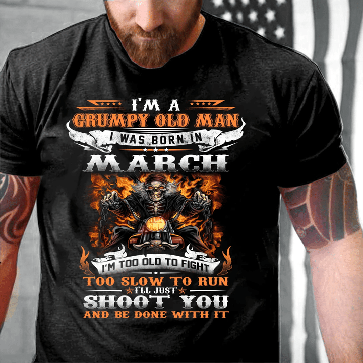 Veteran Shirt, Birthday Shirt, I'm A Grumpy Old Man I Was Born In March I'll Just Shoot You T-Shirt - Spreadstores