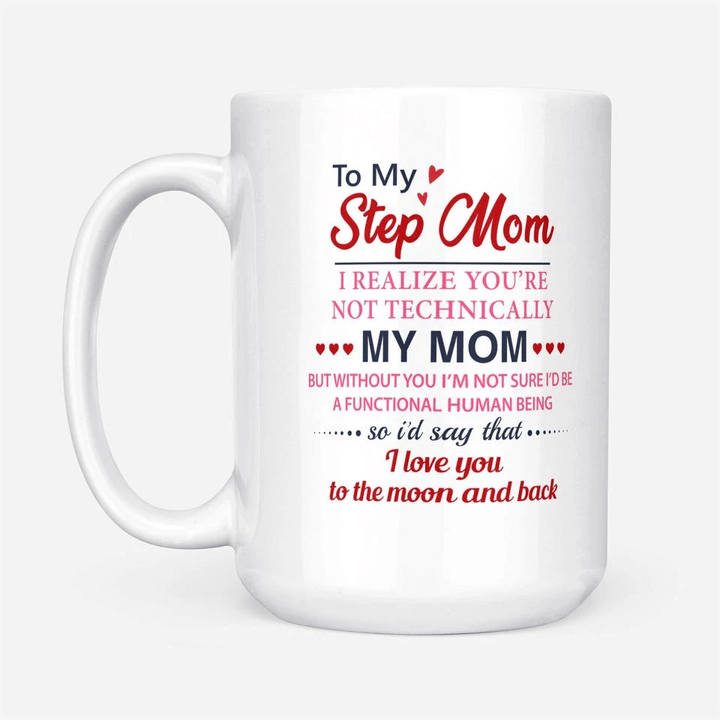 To My Step Mom, I Realize You Are Not Technically My Mom, Love You To The Moon And Back Mug, Gift For Mother's Day - Spreadstores