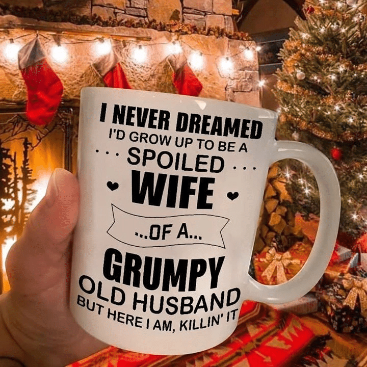 Valentine Gift For Wife I Never Dreamed I'd Grow Up To Be A Spoiled Wife Of A Grumpy Old Husband Mug - Spreadstores