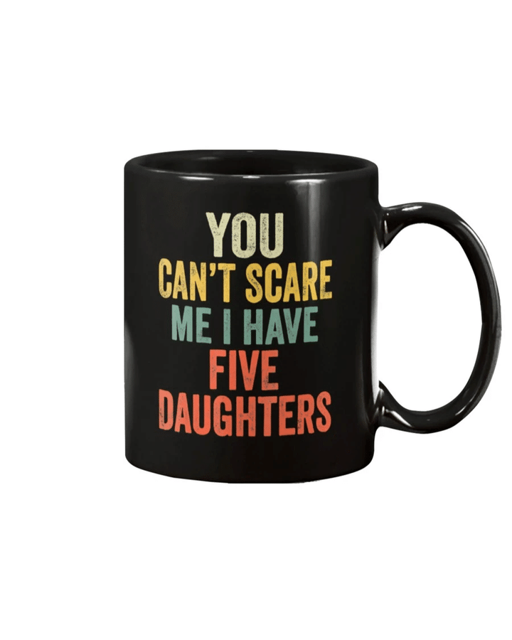 You Can't Scare Me I Have Five Daughters Mug - Spreadstores