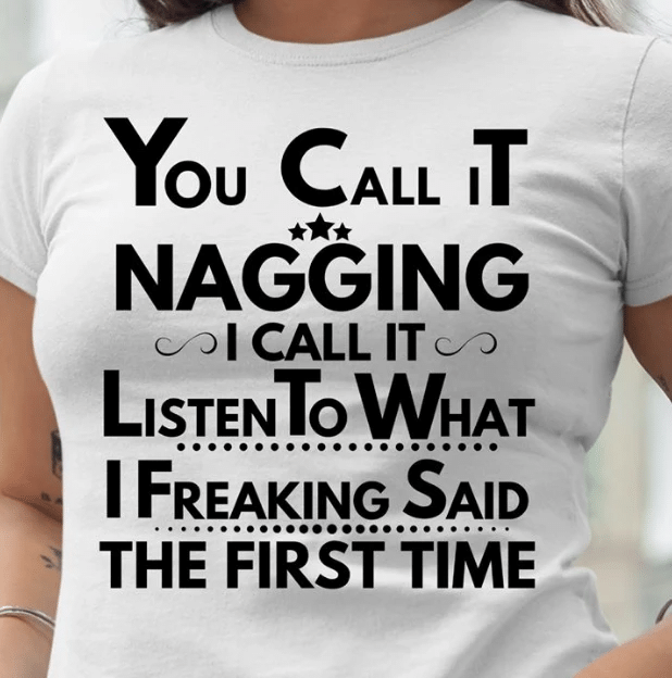 You Call It Nagging I Call It Listen To What I Freaking Said The First Time T-shirt HA2406 - Spreadstores