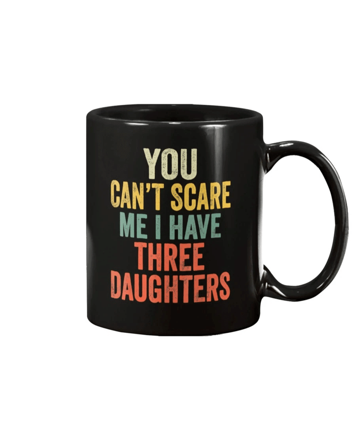 You Can't Scare Me I Have Three Daughters Mug - Spreadstores