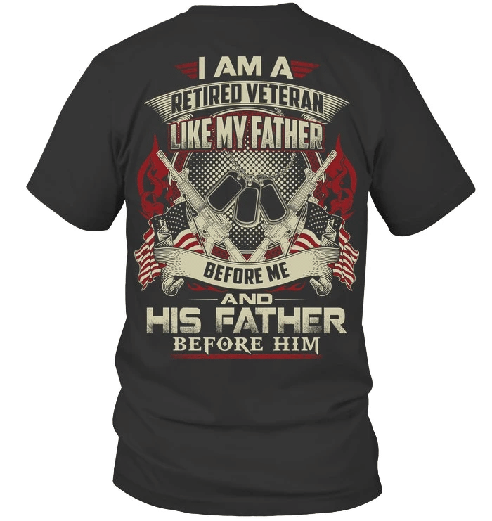 Veteran Shirt, I Am A Retired Veteran Like My Father And His Father Before Him T-Shirt - Spreadstores