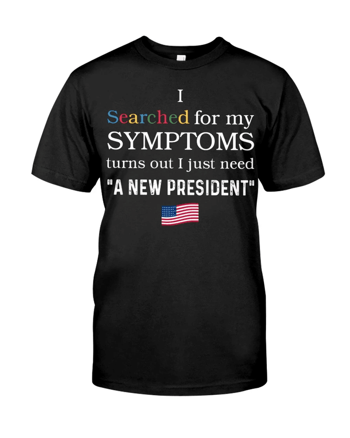 Veteran Shirt, I Searched For My Symptoms Turns Out I Just Need A New President T-Shirt KM0308 - Spreadstores