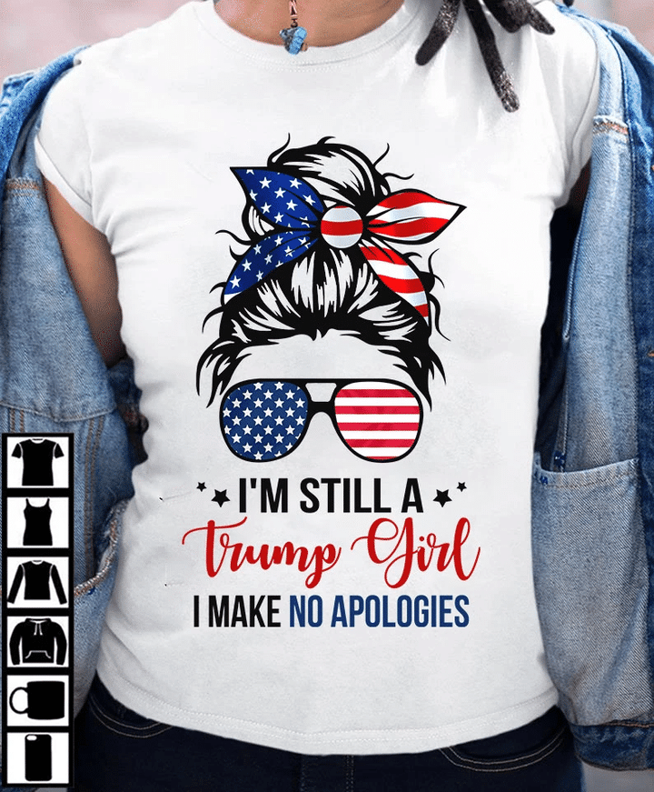 Veteran Shirt, Trump Shirt, Mom Shirt, I'm Still A Trump Girl I Make No Apologies T-Shirt KM1606 - Spreadstores