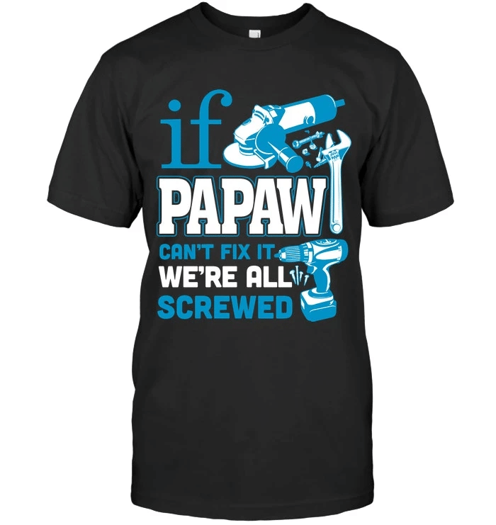Veteran Shirt, Dad Shirt, Funny Shirt, If Papaw Can't Fix It We're All Screwed T-Shirt KM0906 - Spreadstores