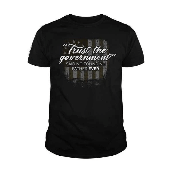 Veteran Shirt, Trust The Government Said No Founding Father Ever T-Shirt KM2506 - Spreadstores