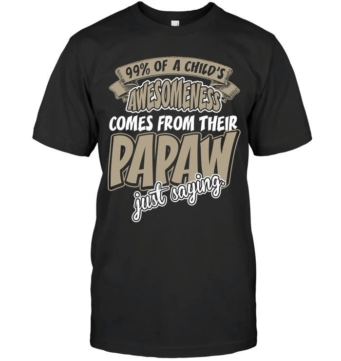 Veteran Shirt, Dad Shirt, 99% A Child's Awesomeness Comes From Their Papaw T-Shirt KM1006 - Spreadstores