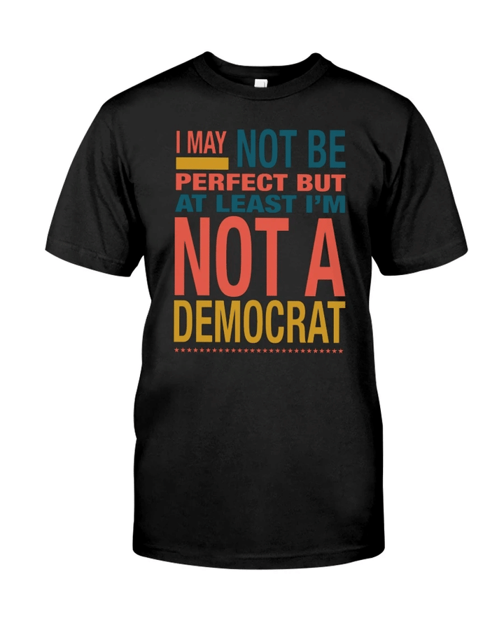 Veteran Shirt, Trump Shirt, I May Not Be Perfect But At Least I'm Not A Democrat T-Shirt KM0408 - Spreadstores