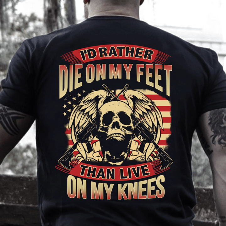 Veteran Shirt, Father's Day Shirt, I'd Rather Die On My Feet Than Live On My Knees T-Shirt KM2805 - Spreadstores