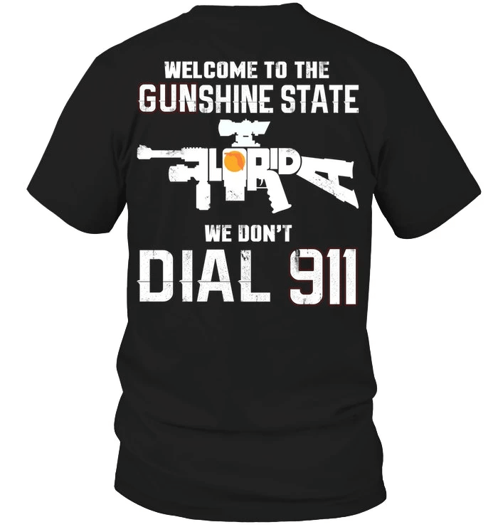 Veteran Shirt, Gun Shirt, Welcome To The Gunshine State, We Don't Dial 911 T-Shirt KM0307 - Spreadstores