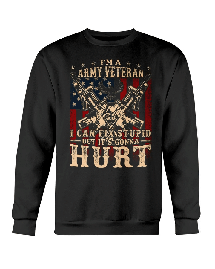 Veteran Shirt, I Am Army Veteran I Can Fix Stupid But It's Gonna Hurt Veteran Sweatshirt - Spreadstores