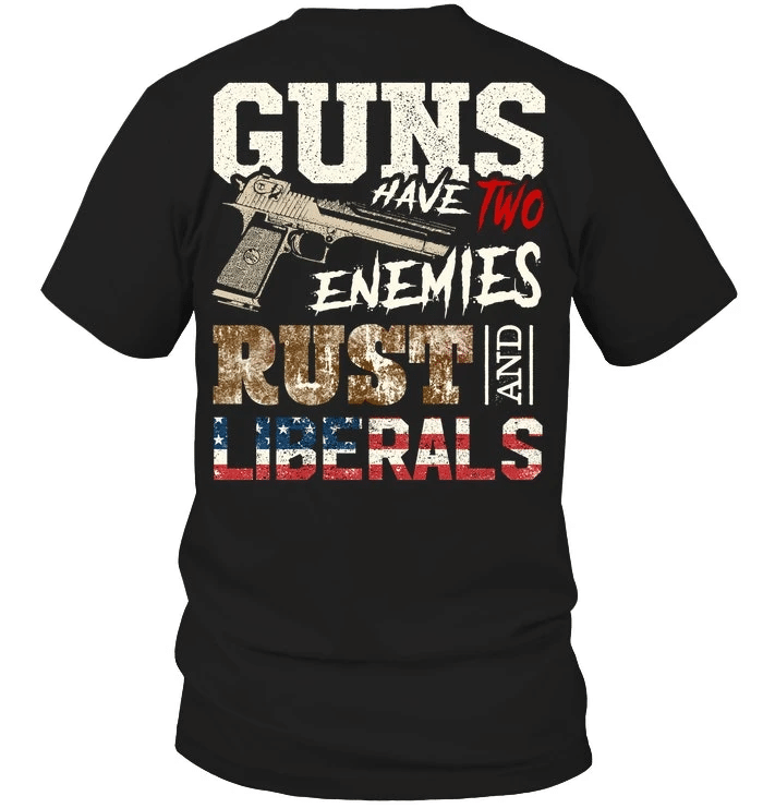 Veteran Shirt, Gun Shirt, Guns Have Two Enemies Rust And Liberals T-Shirt KM0207 - Spreadstores