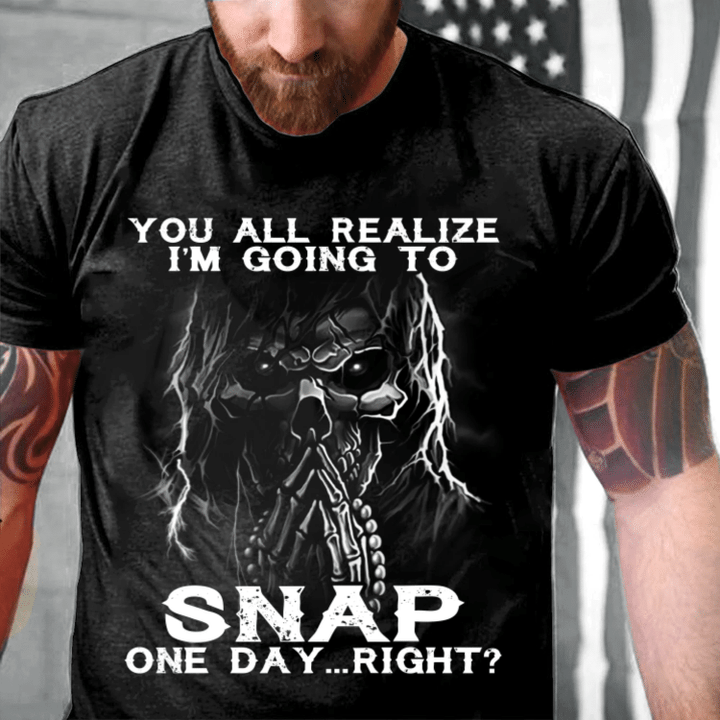 Veteran Shirt, Funny Quote Shirt, You All Realize I'm Going To Snap One Day T-Shirt - Spreadstores