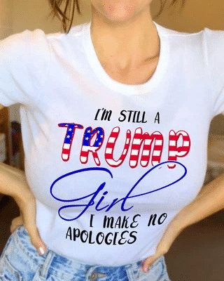 Veteran Shirt, Trump Shirt, I'm Still A Trump Girl I Make No Apologies Unisex T-Shirt KM1606 - Spreadstores