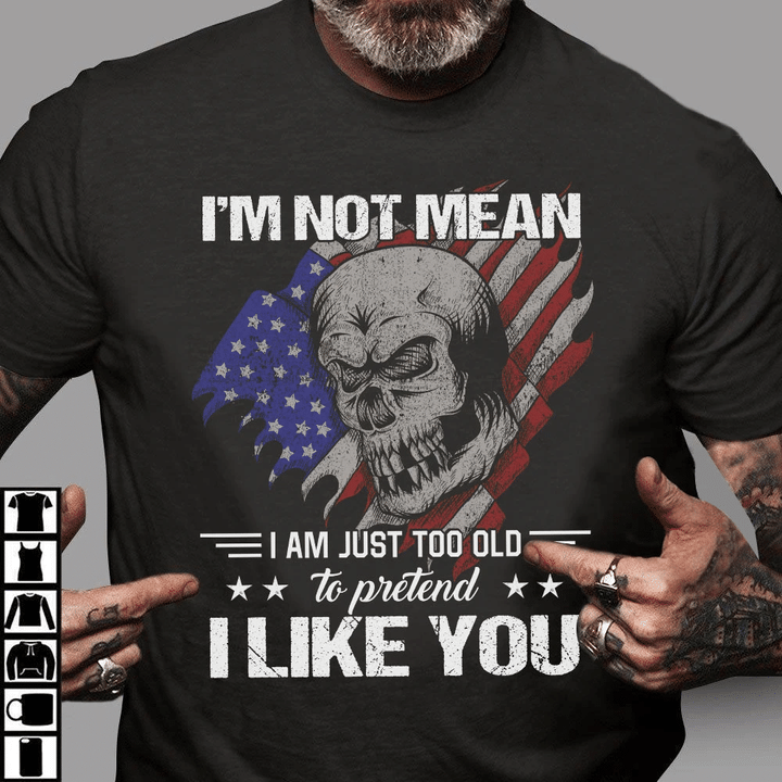 Veteran Shirt, Gift For Veterans, I'm Not Mean I Am Just Too Old To Pretend I Like You Skull T-Shirt - Spreadstores