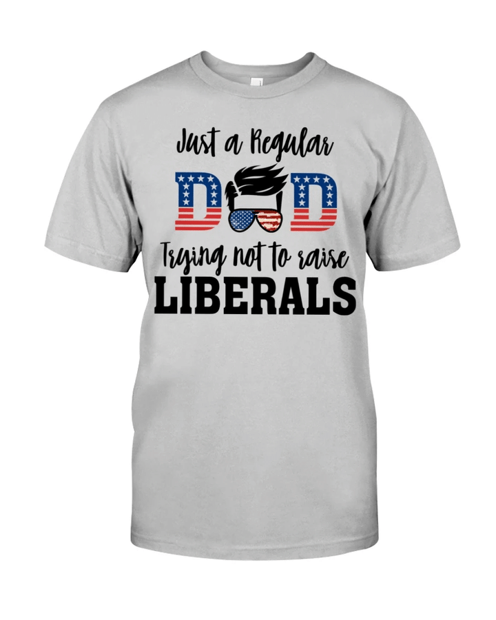 Veteran Shirt, Dad Shirt, Just A Regular Dad Trying Not To Raise Liberals T-Shirt KM1706 - Spreadstores
