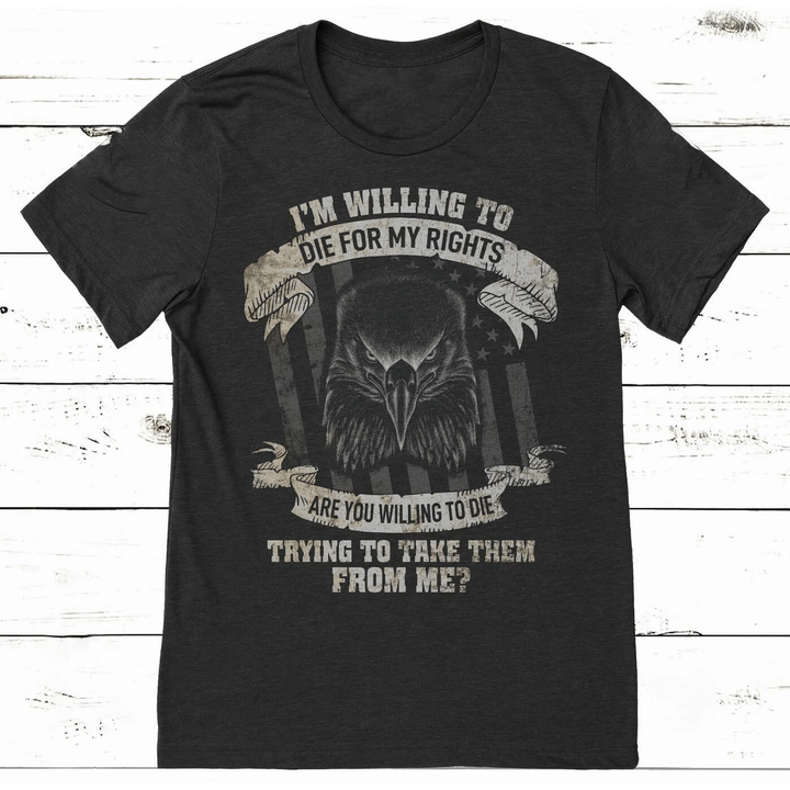 Veteran Shirt, I'm Willing To Die For My Rights, Are You Willing To Die T-Shirt KM0608 - Spreadstores