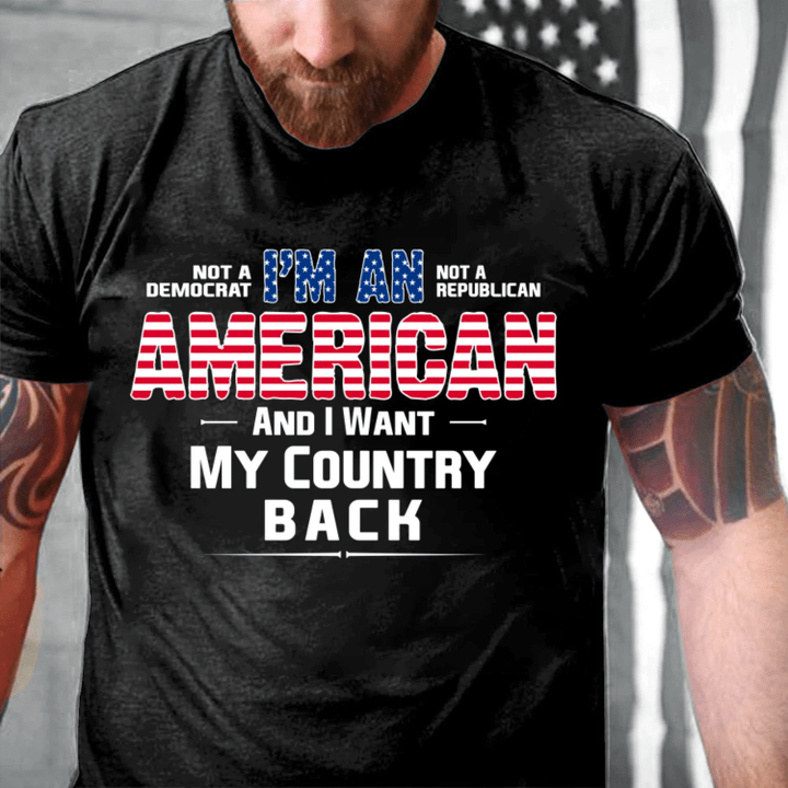 Veteran Shirt, Dad Shirt, Gifts For Dad, I'm An American And I Want My Country Back T-Shirt KM0806 - Spreadstores