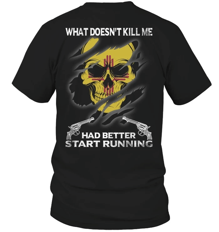 Veteran Shirt, Gun Shirt, New Mexico, What Doesn't Kill Me Had Better Start Running T-Shirt KM0307 - Spreadstores